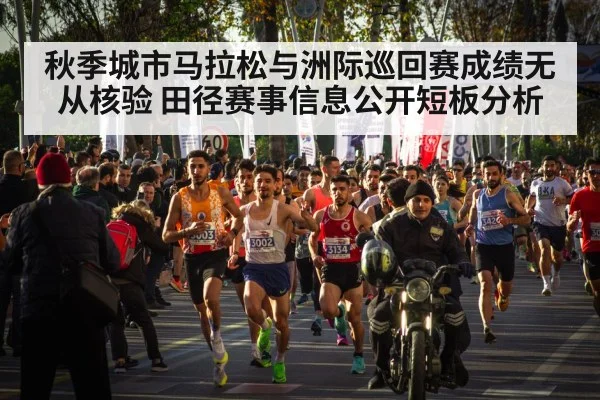 秋季城市马拉松与洲际巡回赛成绩无从核验 田径赛事信息公开短板分析